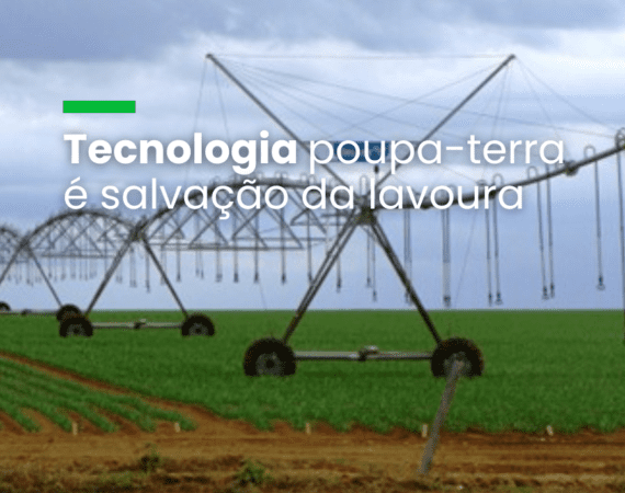Tecnologia poupa-terra é salvação da lavoura