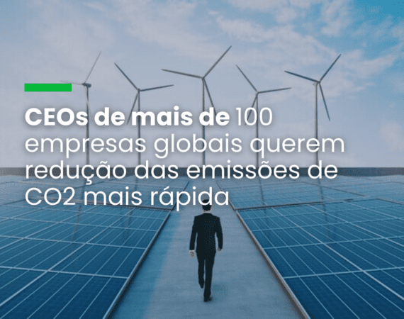 CEOs de mais de 100 empresas globais querem redução das emissões de CO2 mais rápida