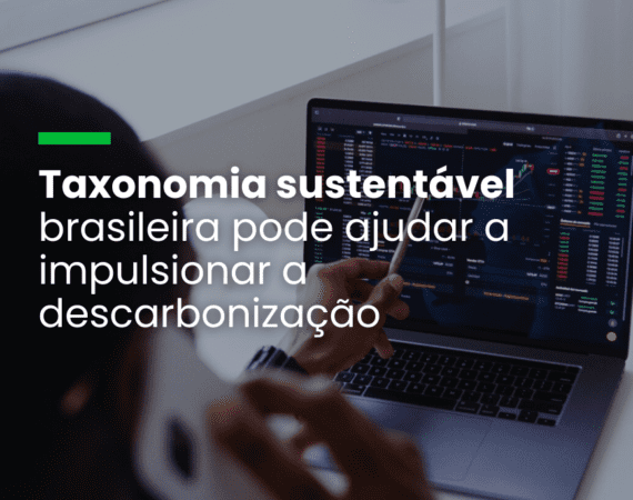 Taxonomia sustentável brasileira pode ajudar a impulsionar a descarbonização