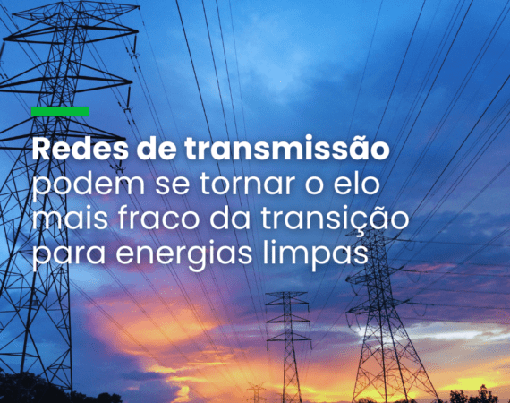 Redes de transmissão podem se tornar o elo mais fraco da transição para energias limpas