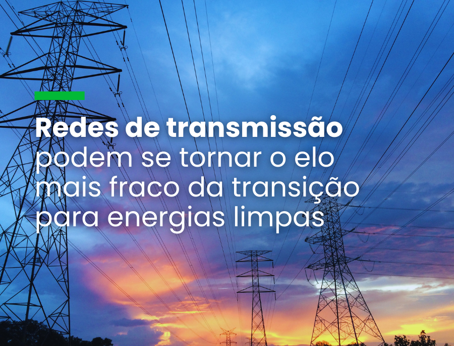 Redes de transmissão podem se tornar o elo mais fraco da transição para energias limpas