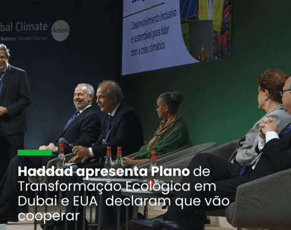 Haddad apresenta Plano de Transformação Ecológica em Dubai e EUA declaram que vão cooperar
