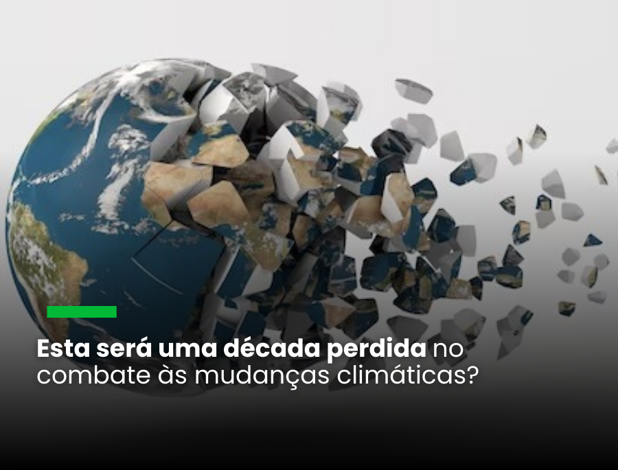 Esta será uma década perdida no combate às mudanças climáticas?