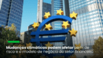 Mudanças climáticas podem afetar perfil de risco e o modelo de negócio do setor financeiro