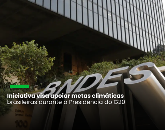 BNDES e GFANZ anunciam mais financiamento climático para o Brasil