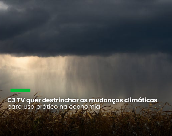 C3 TV quer destrinchar as mudanças climáticas para uso prático na economia