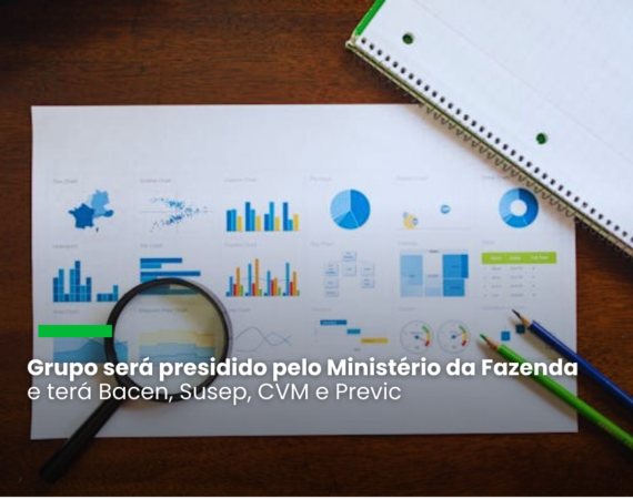 Grupo será presidido pelo Ministério da Fazenda e terá Bacen, Susep, CVM e Previc