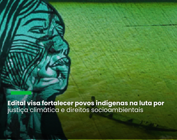 Edital visa fortalecer povos indígenas na luta por justiça climática e direitos socioambientais