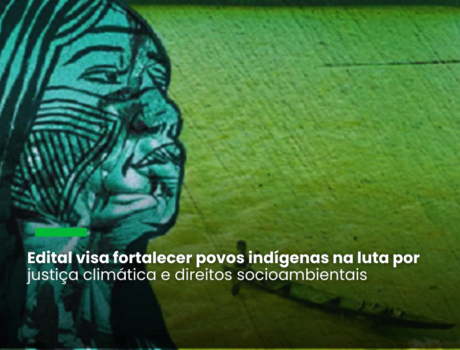 Edital visa fortalecer povos indígenas na luta por justiça climática e direitos socioambientais